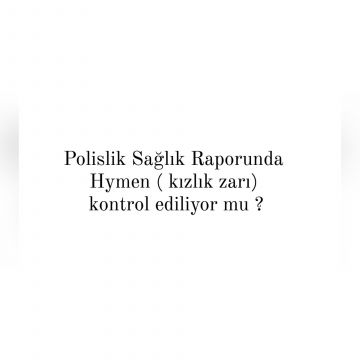 Polislik Sağlık Raporunda  Hymen (Kızlık Zarı) Kontrol ediliyor mu