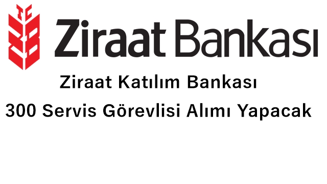 Ziraat Katılım Bankası 300 Servis Görevlisi Alımı Yapacak