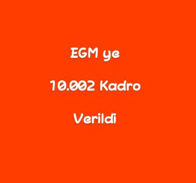 EGM ye 10.002 Kadro Verildi 